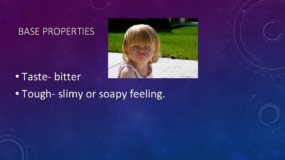 BASE PROPERTIES • Taste- bitter • Tough- slimy or soapy feeling. 