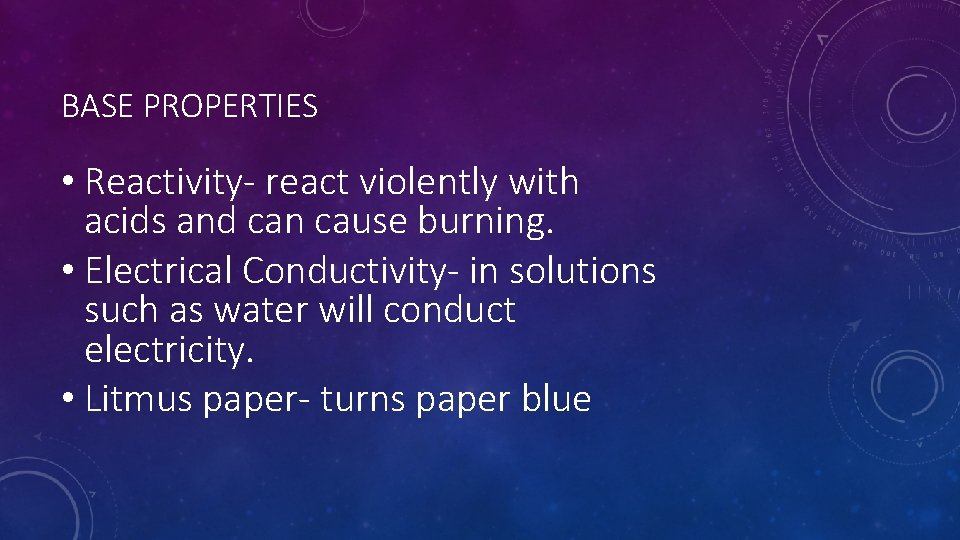 BASE PROPERTIES • Reactivity- react violently with acids and can cause burning. • Electrical