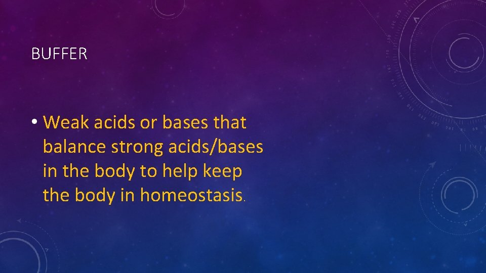 BUFFER • Weak acids or bases that balance strong acids/bases in the body to