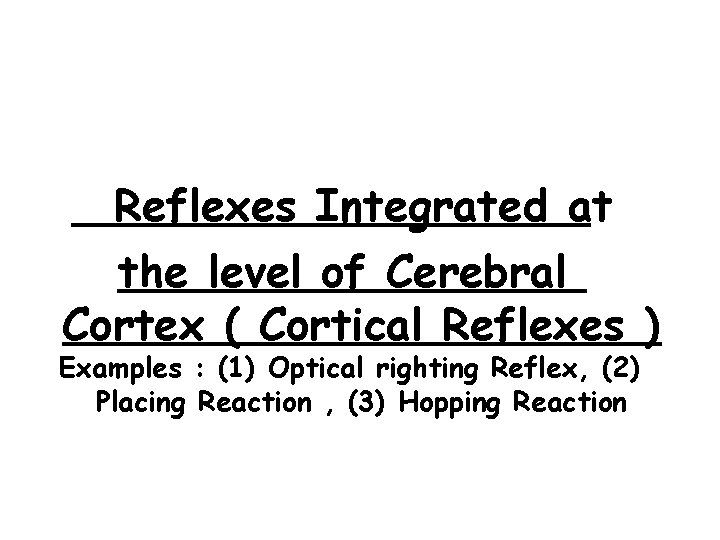 Reflexes Integrated at the level of Cerebral Cortex ( Cortical Reflexes ) Examples : Reflexes Integrated at the level of Cerebral Cortex ( Cortical Reflexes ) Examples :