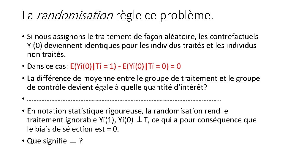 La randomisation règle ce problème. • Si nous assignons le traitement de façon aléatoire,