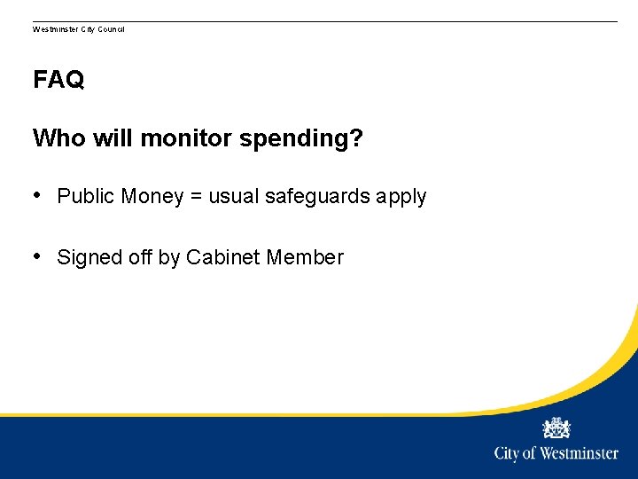 Westminster City Council FAQ Who will monitor spending? • Public Money = usual safeguards