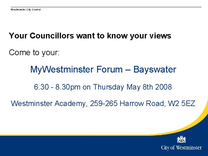 Westminster City Council Your Councillors want to know your views Come to your: My.