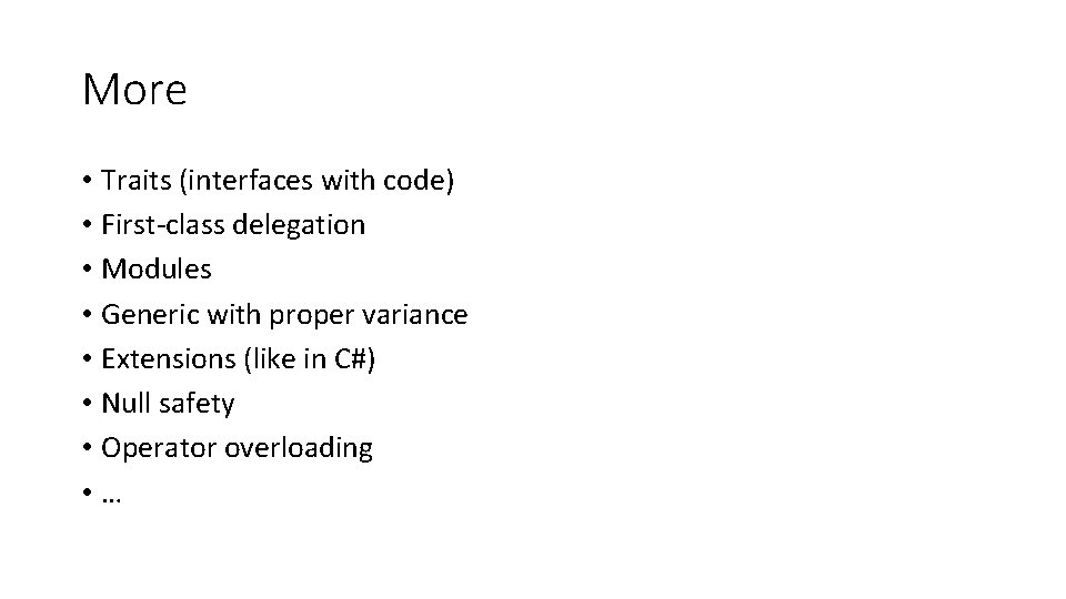 More • Traits (interfaces with code) • First-class delegation • Modules • Generic with