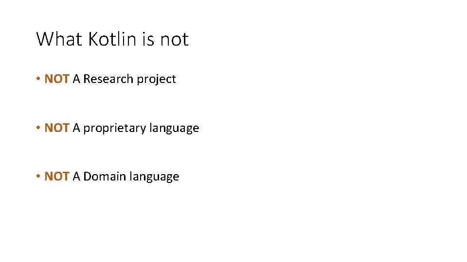 What Kotlin is not • NOT A Research project • NOT A proprietary language