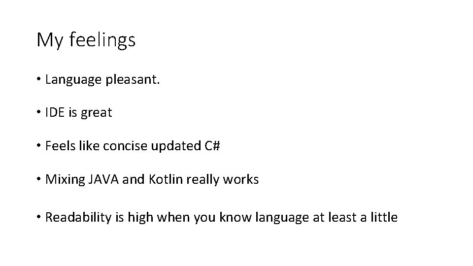 My feelings • Language pleasant. • IDE is great • Feels like concise updated