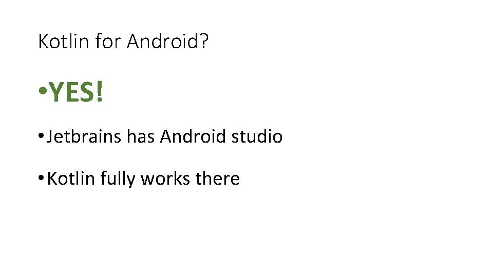 Kotlin for Android? • YES! • Jetbrains has Android studio • Kotlin fully works