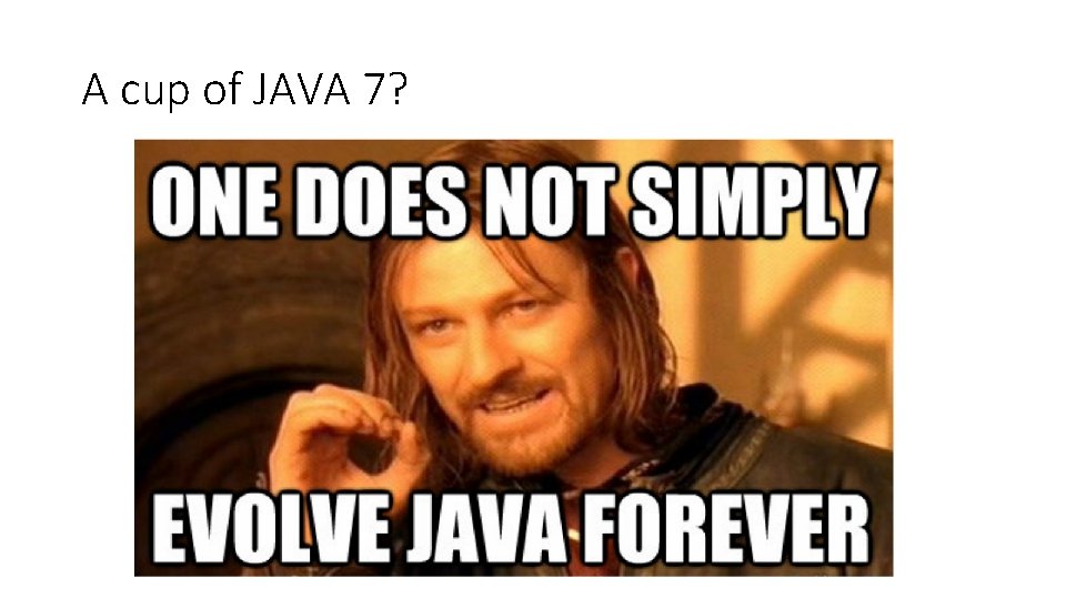 A cup of JAVA 7? 
