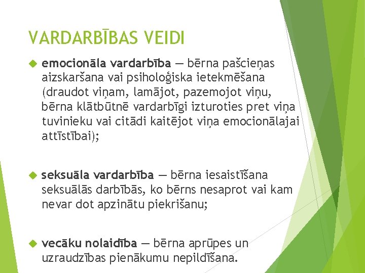 VARDARBĪBAS VEIDI emocionāla vardarbība — bērna pašcieņas aizskaršana vai psiholoģiska ietekmēšana (draudot viņam, lamājot,