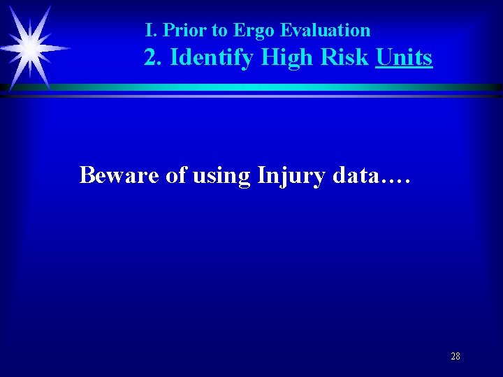 I. Prior to Ergo Evaluation 2. Identify High Risk Units Beware of using Injury