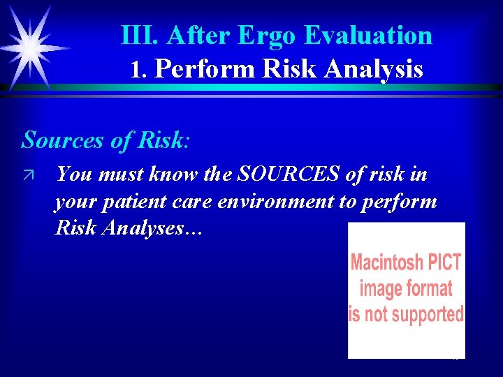 III. After Ergo Evaluation 1. Perform Risk Analysis Sources of Risk: ä You must