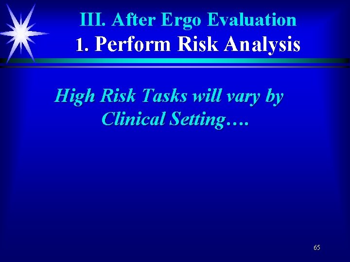 III. After Ergo Evaluation 1. Perform Risk Analysis High Risk Tasks will vary by