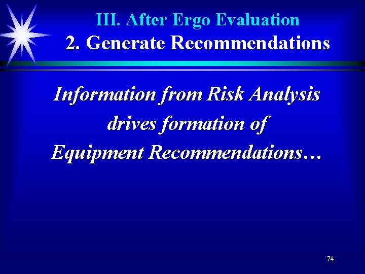 III. After Ergo Evaluation 2. Generate Recommendations Information from Risk Analysis drives formation of