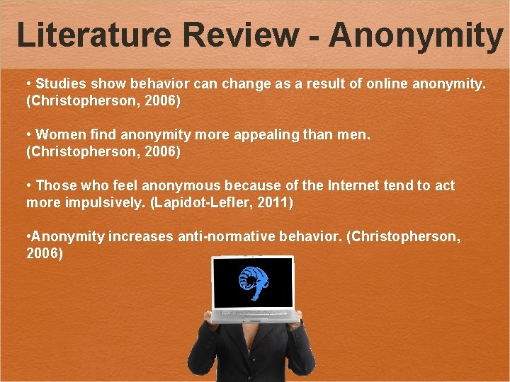 Literature Review - Anonymity • Studies show behavior can change as a result of