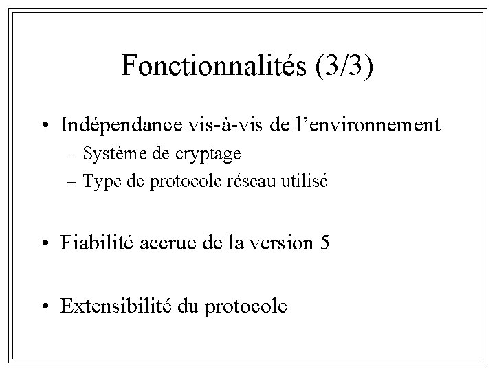 Fonctionnalités (3/3) • Indépendance vis-à-vis de l’environnement – Système de cryptage – Type de