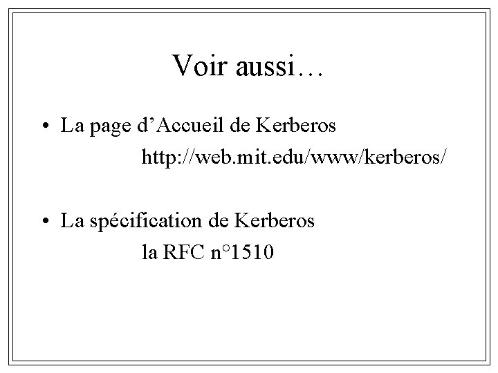 Voir aussi… • La page d’Accueil de Kerberos http: //web. mit. edu/www/kerberos/ • La