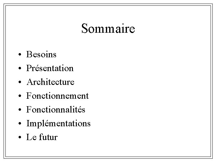 Sommaire • • Besoins Présentation Architecture Fonctionnement Fonctionnalités Implémentations Le futur 