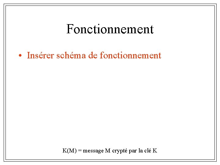 Fonctionnement • Insérer schéma de fonctionnement K(M) = message M crypté par la clé