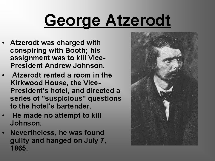 George Atzerodt • Atzerodt was charged with conspiring with Booth; his assignment was to