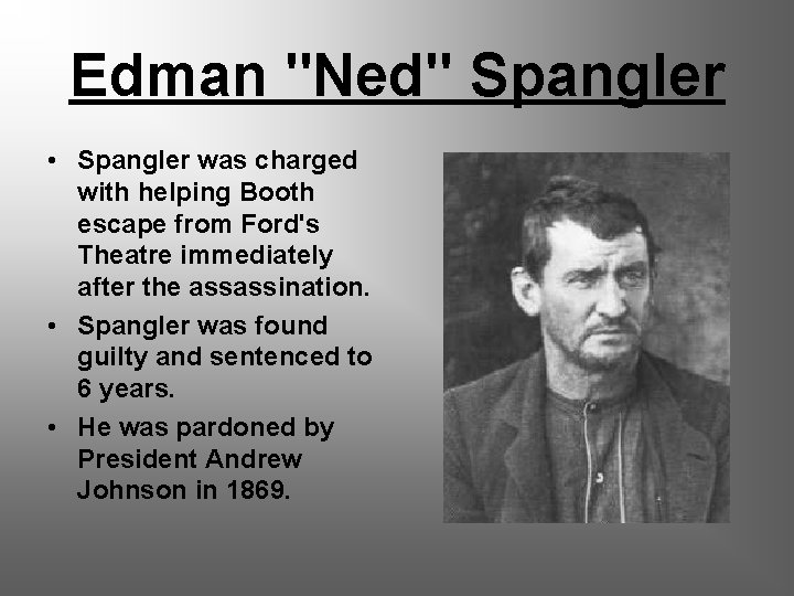 Edman "Ned" Spangler • Spangler was charged with helping Booth escape from Ford's Theatre