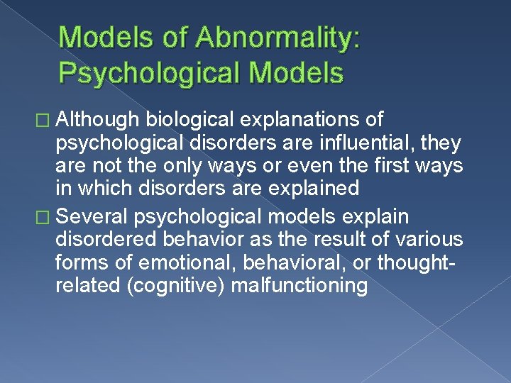 Models of Abnormality: Psychological Models � Although biological explanations of psychological disorders are influential,