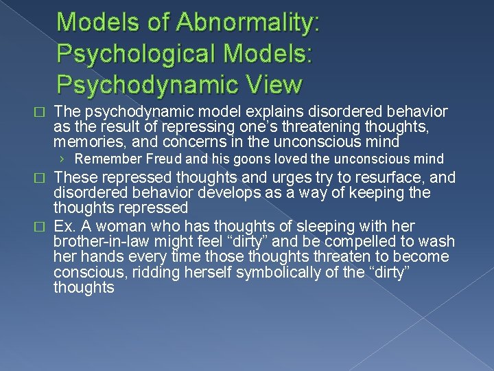 Models of Abnormality: Psychological Models: Psychodynamic View � The psychodynamic model explains disordered behavior