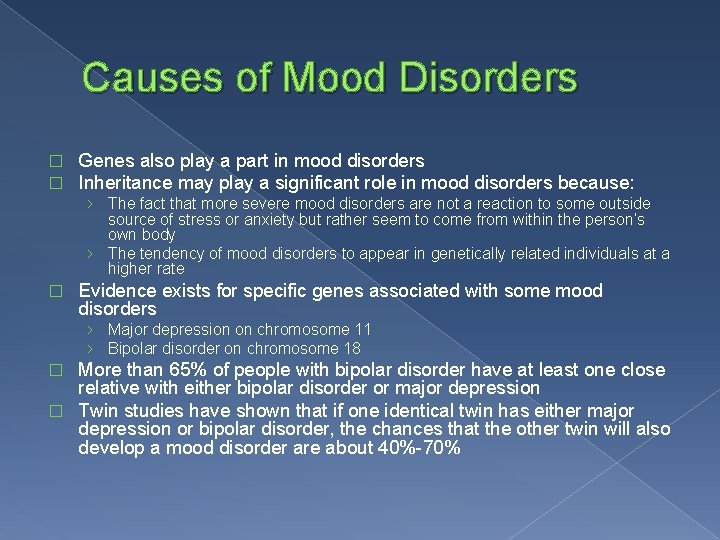 Causes of Mood Disorders � � Genes also play a part in mood disorders