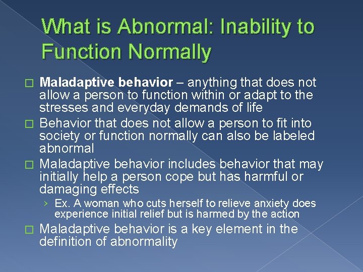 What is Abnormal: Inability to Function Normally Maladaptive behavior – anything that does not