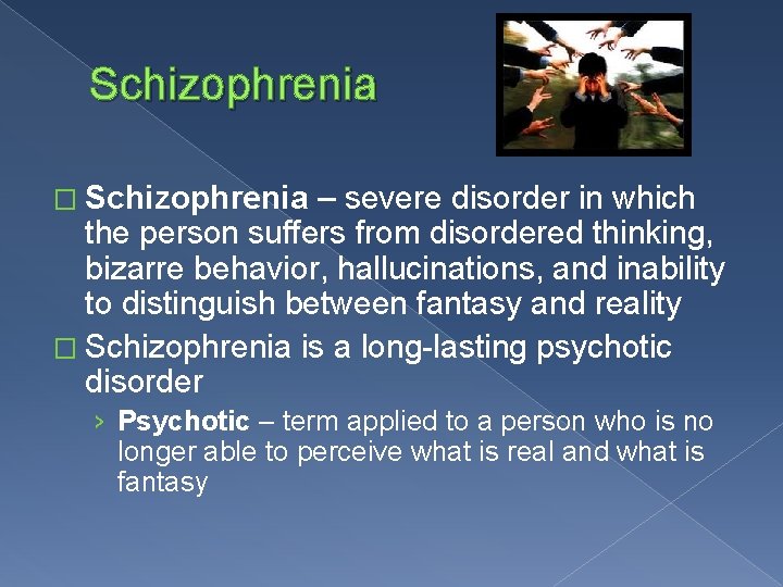 Schizophrenia � Schizophrenia – severe disorder in which the person suffers from disordered thinking,