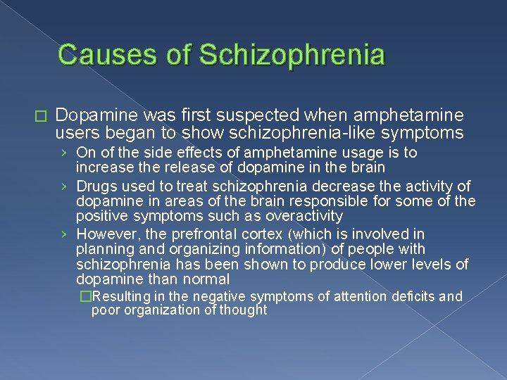 Causes of Schizophrenia � Dopamine was first suspected when amphetamine users began to show