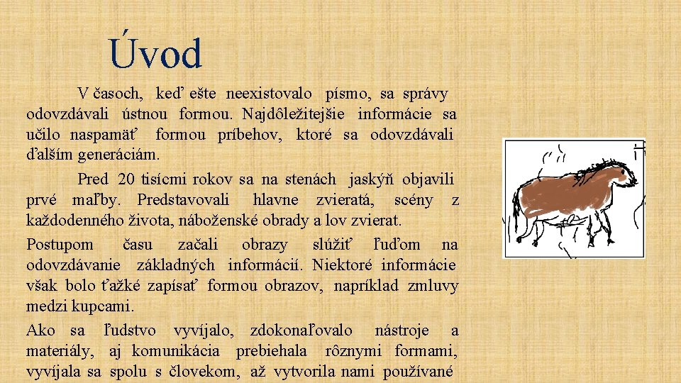 Úvod V časoch, keď ešte neexistovalo písmo, sa správy odovzdávali ústnou formou. Najdôležitejšie informácie