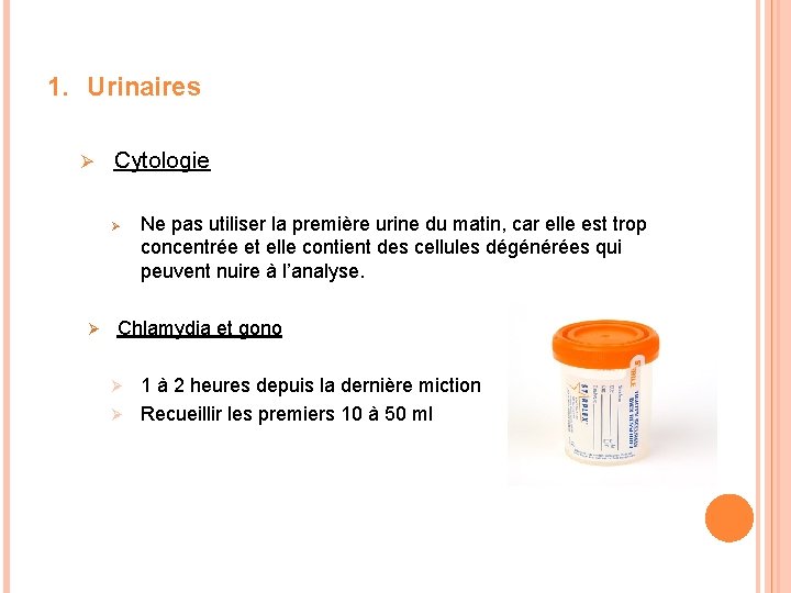 1. Urinaires Ø Cytologie Ø Ø Ne pas utiliser la première urine du matin,