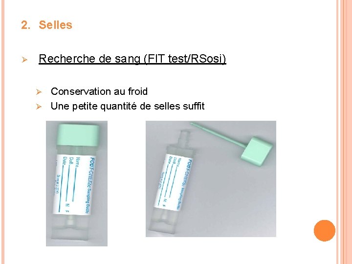 2. Selles Ø Recherche de sang (FIT test/RSosi) Conservation au froid Ø Une petite