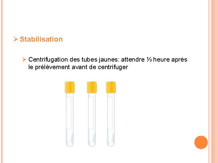 Ø Stabilisation Ø Centrifugation des tubes jaunes: attendre ½ heure après le prélèvement avant