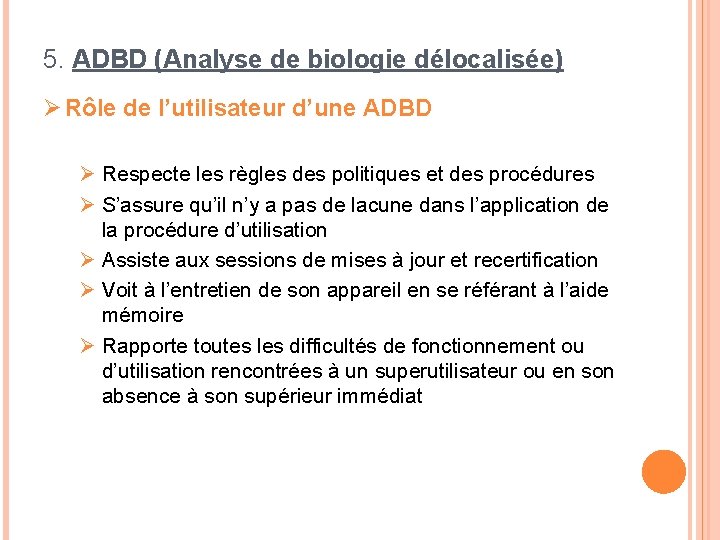 5. ADBD (Analyse de biologie délocalisée) Ø Rôle de l’utilisateur d’une ADBD Ø Respecte