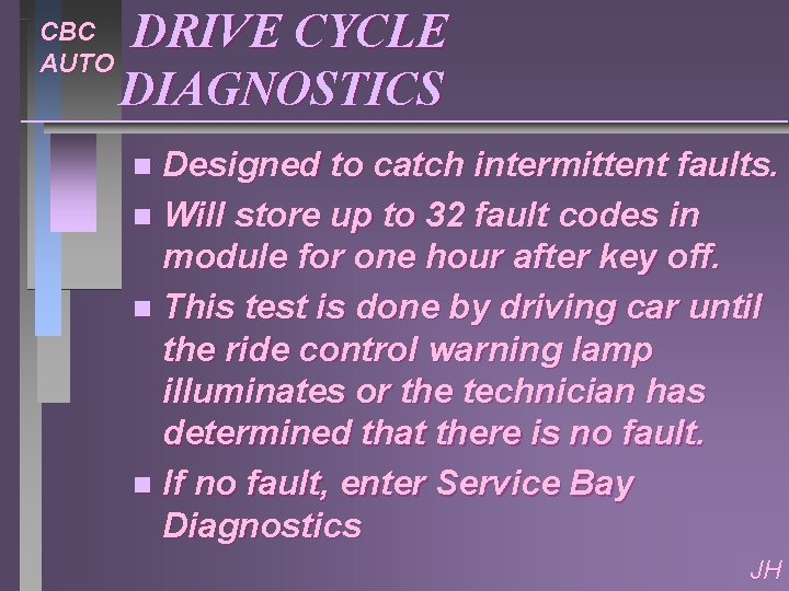 CBC AUTO DRIVE CYCLE DIAGNOSTICS Designed to catch intermittent faults. n Will store up