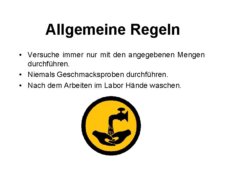 Allgemeine Regeln • Versuche immer nur mit den angegebenen Mengen durchführen. • Niemals Geschmacksproben