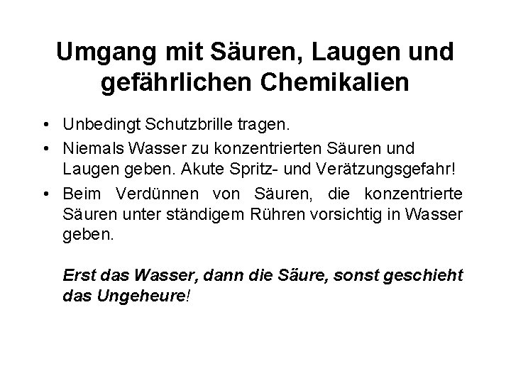 Umgang mit Säuren, Laugen und gefährlichen Chemikalien • Unbedingt Schutzbrille tragen. • Niemals Wasser