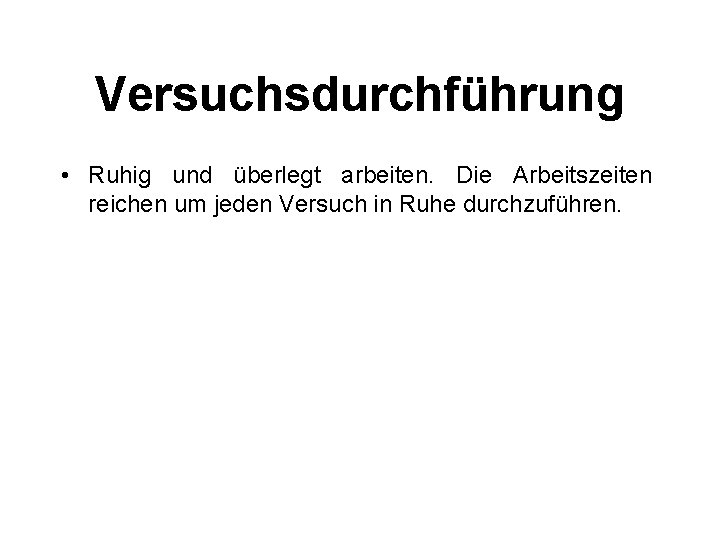 Versuchsdurchführung • Ruhig und überlegt arbeiten. Die Arbeitszeiten reichen um jeden Versuch in Ruhe