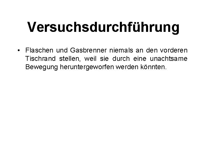 Versuchsdurchführung • Flaschen und Gasbrenner niemals an den vorderen Tischrand stellen, weil sie durch