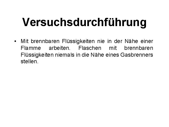 Versuchsdurchführung • Mit brennbaren Flüssigkeiten nie in der Nähe einer Flamme arbeiten. Flaschen mit