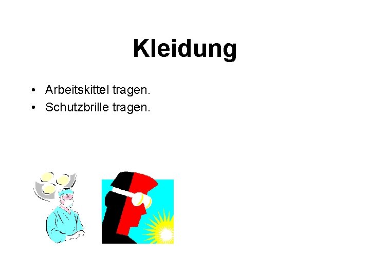 Kleidung • Arbeitskittel tragen. • Schutzbrille tragen. 