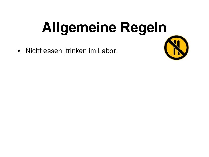 Allgemeine Regeln • Nicht essen, trinken im Labor. 