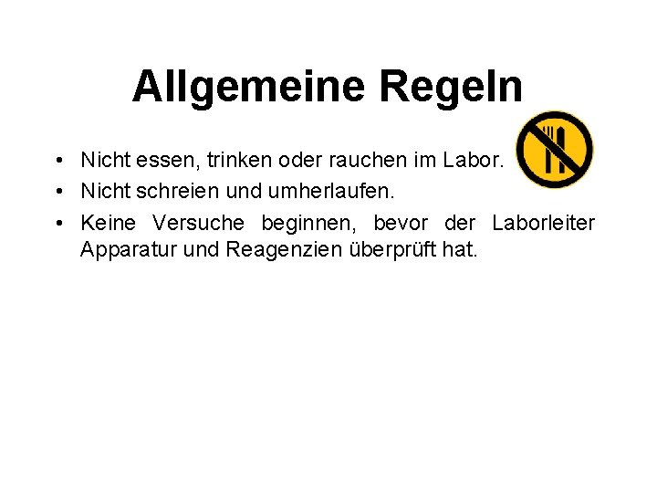 Allgemeine Regeln • Nicht essen, trinken oder rauchen im Labor. • Nicht schreien und