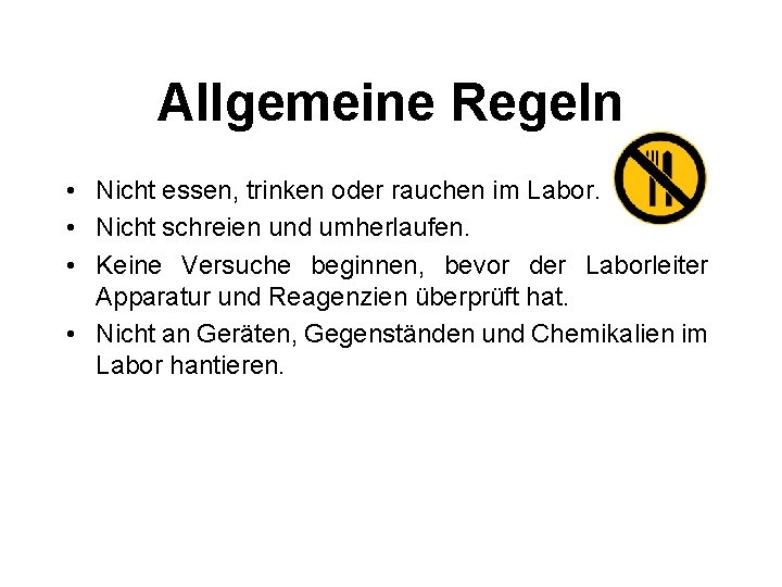 Allgemeine Regeln • Nicht essen, trinken oder rauchen im Labor. • Nicht schreien und