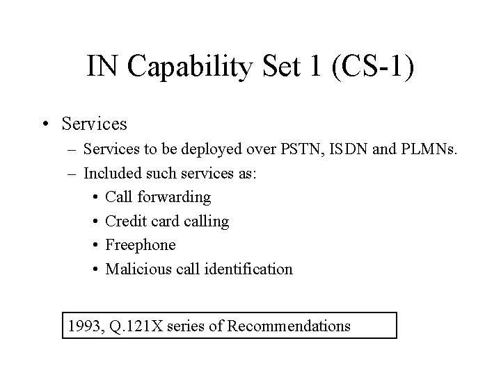 IN Capability Set 1 (CS-1) • Services – Services to be deployed over PSTN,
