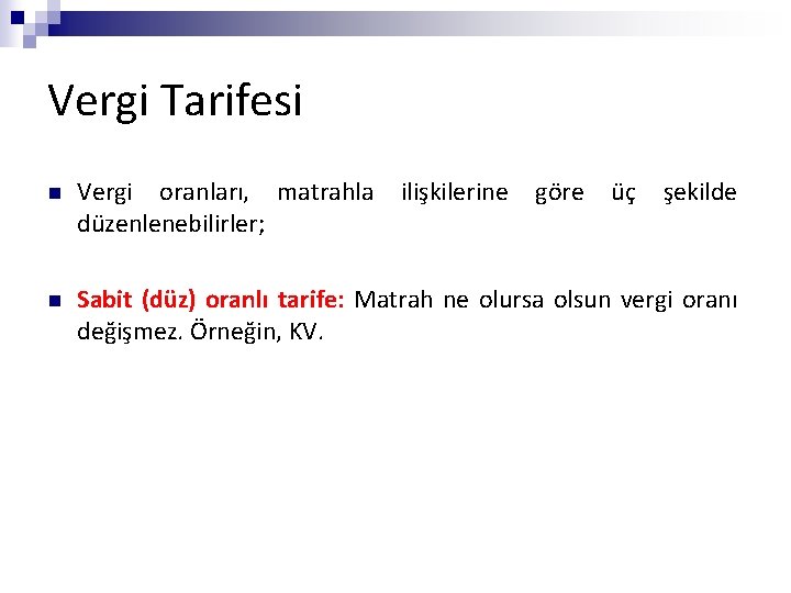 Vergi Tarifesi n Vergi oranları, matrahla ilişkilerine göre üç şekilde düzenlenebilirler; n Sabit (düz)