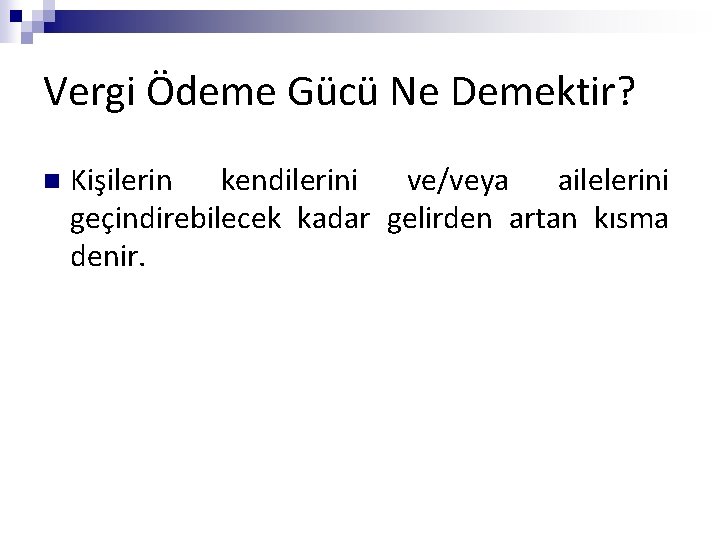 Vergi Ödeme Gücü Ne Demektir? n Kişilerin kendilerini ve/veya ailelerini geçindirebilecek kadar gelirden artan