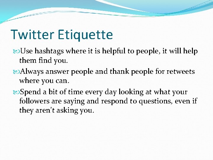Twitter Etiquette Use hashtags where it is helpful to people, it will help them