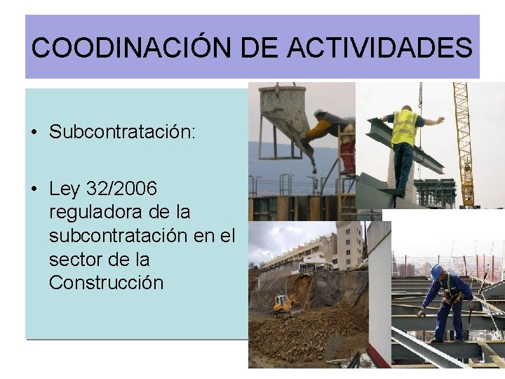COODINACIÓN DE ACTIVIDADES • Subcontratación: • Ley 32/2006 reguladora de la subcontratación en el